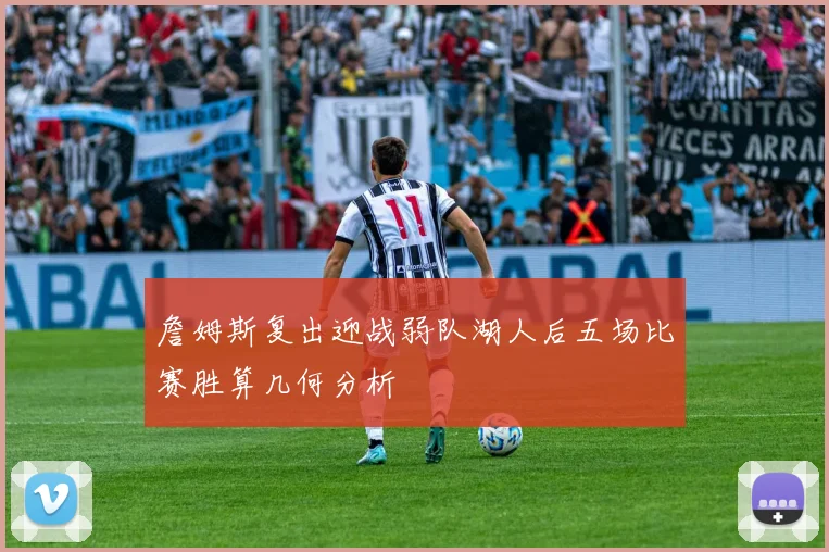 詹姆斯复出迎战弱队湖人后五场比赛胜算几何分析