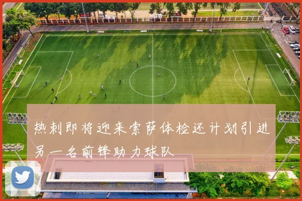 热刺即将迎来索萨体检还计划引进另一名前锋助力球队