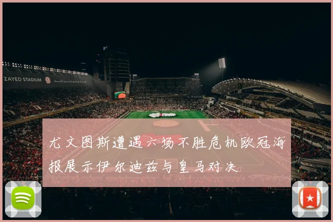 尤文图斯遭遇六场不胜危机欧冠海报展示伊尔迪兹与皇马对决
