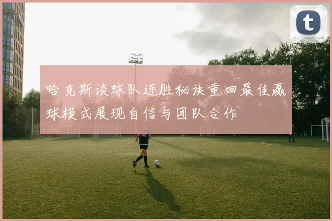 哈克斯谈球队连胜秘诀重回最佳赢球模式展现自信与团队合作